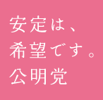 安定は、希望です。公明党